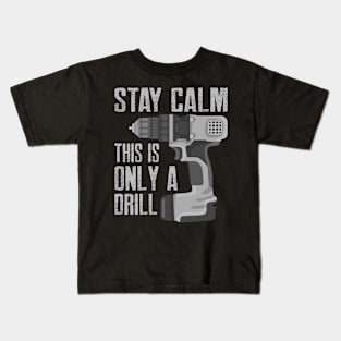 Stay Calm This Is Only a Drill Funny Drilling Contractor Kids T-Shirt